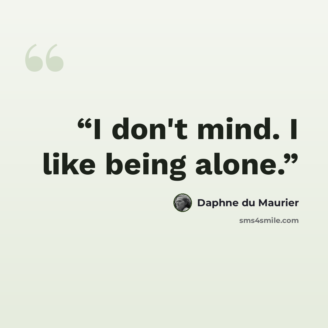 “I don't mind. I like being alone.” quote by Daphne du Maurier