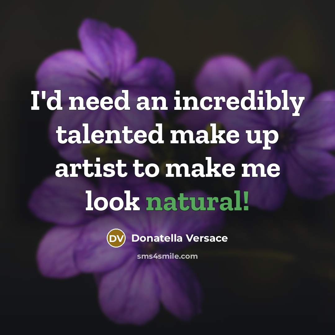 “I'd need an incredibly talented make up artist to make me look natural!” quote by Donatella Versace