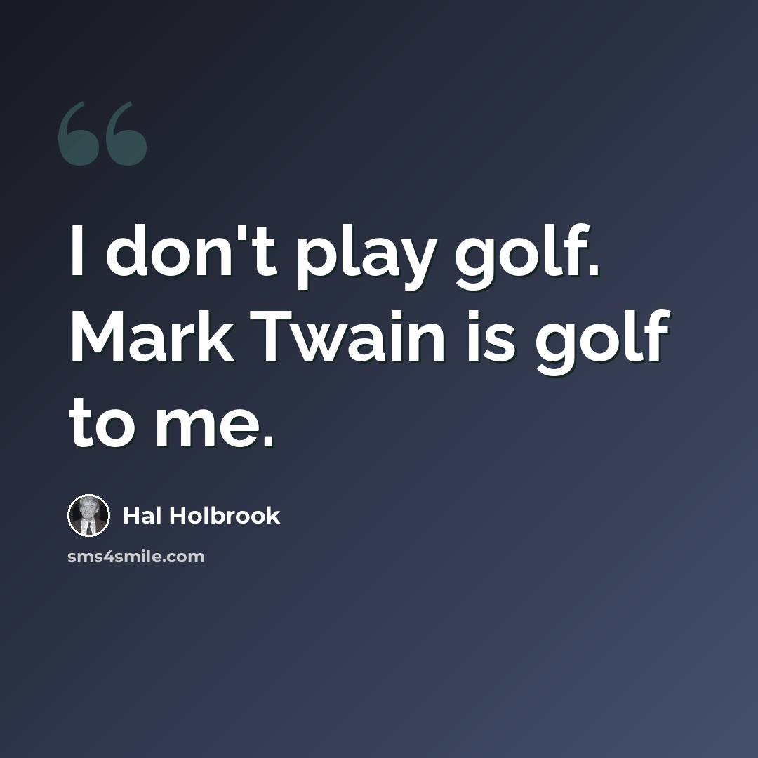 “I don't play golf. Mark Twain is golf to me.” quote by Hal Holbrook