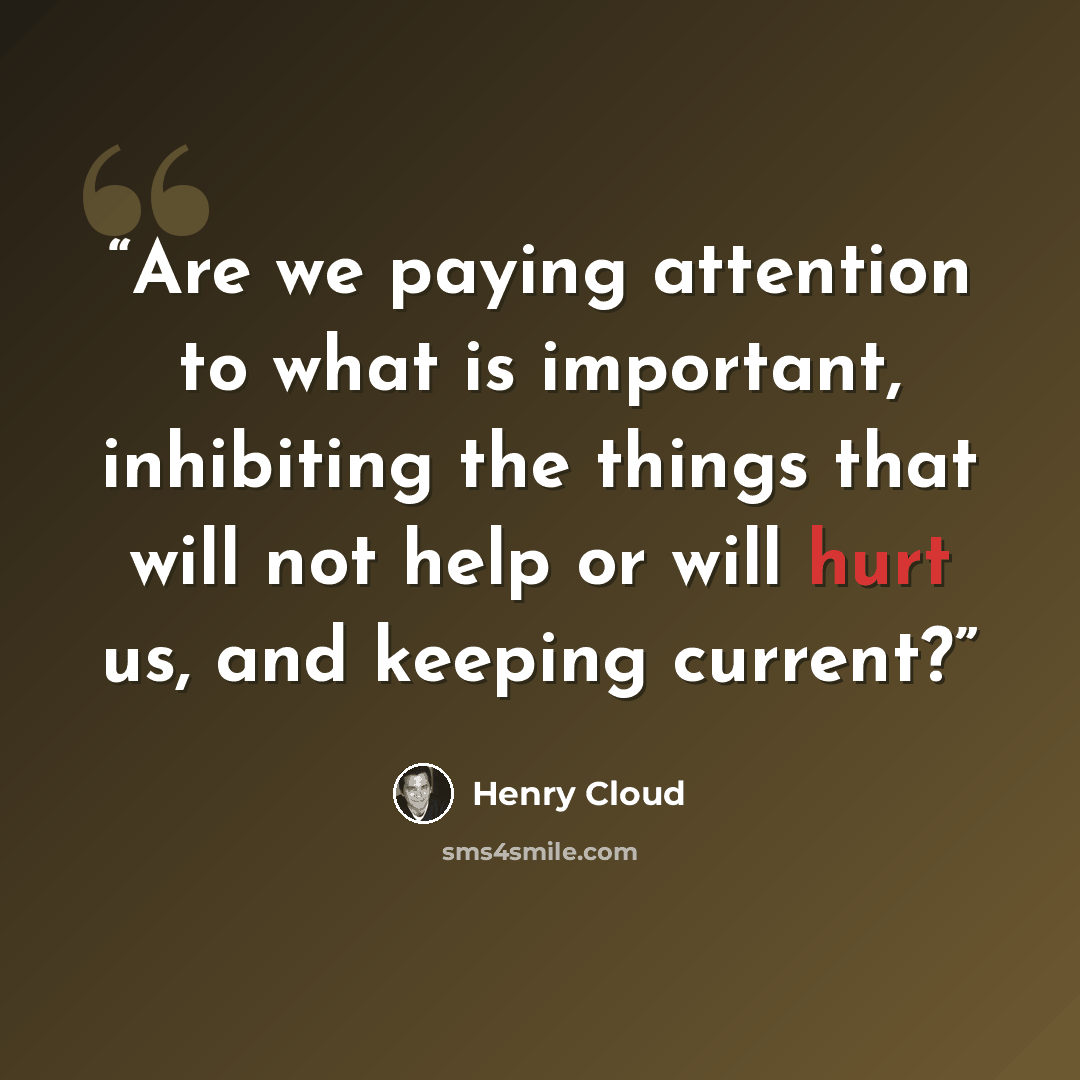 “Are we paying attention to what is important, inhibiting the things that will not help or will hurt us, and keeping current?” quote by Henry Cloud