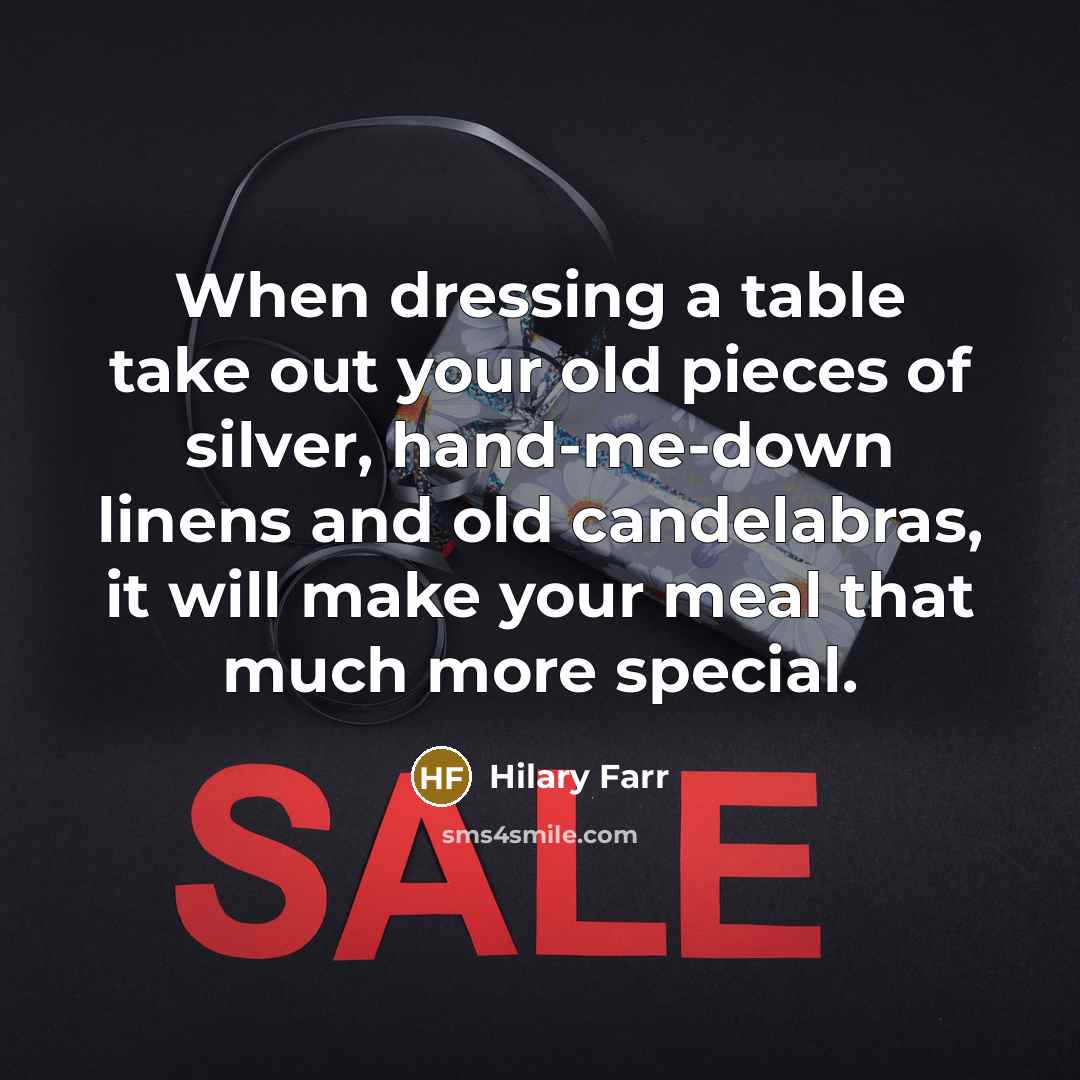 “When dressing a table take out your old pieces of silver, hand-me-down linens and old candelabras, it will make your meal that much more special.” quote by Hilary Farr