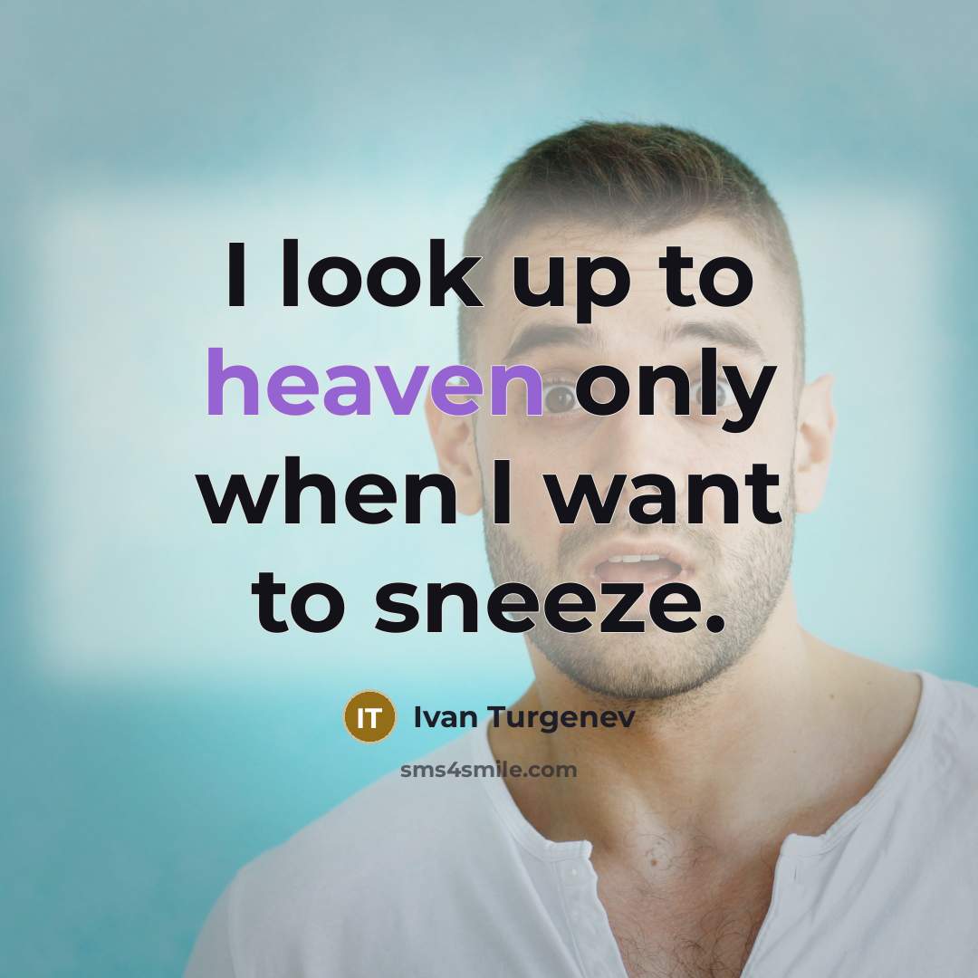 “I look up to heaven only when I want to sneeze.” quote by Ivan Turgenev