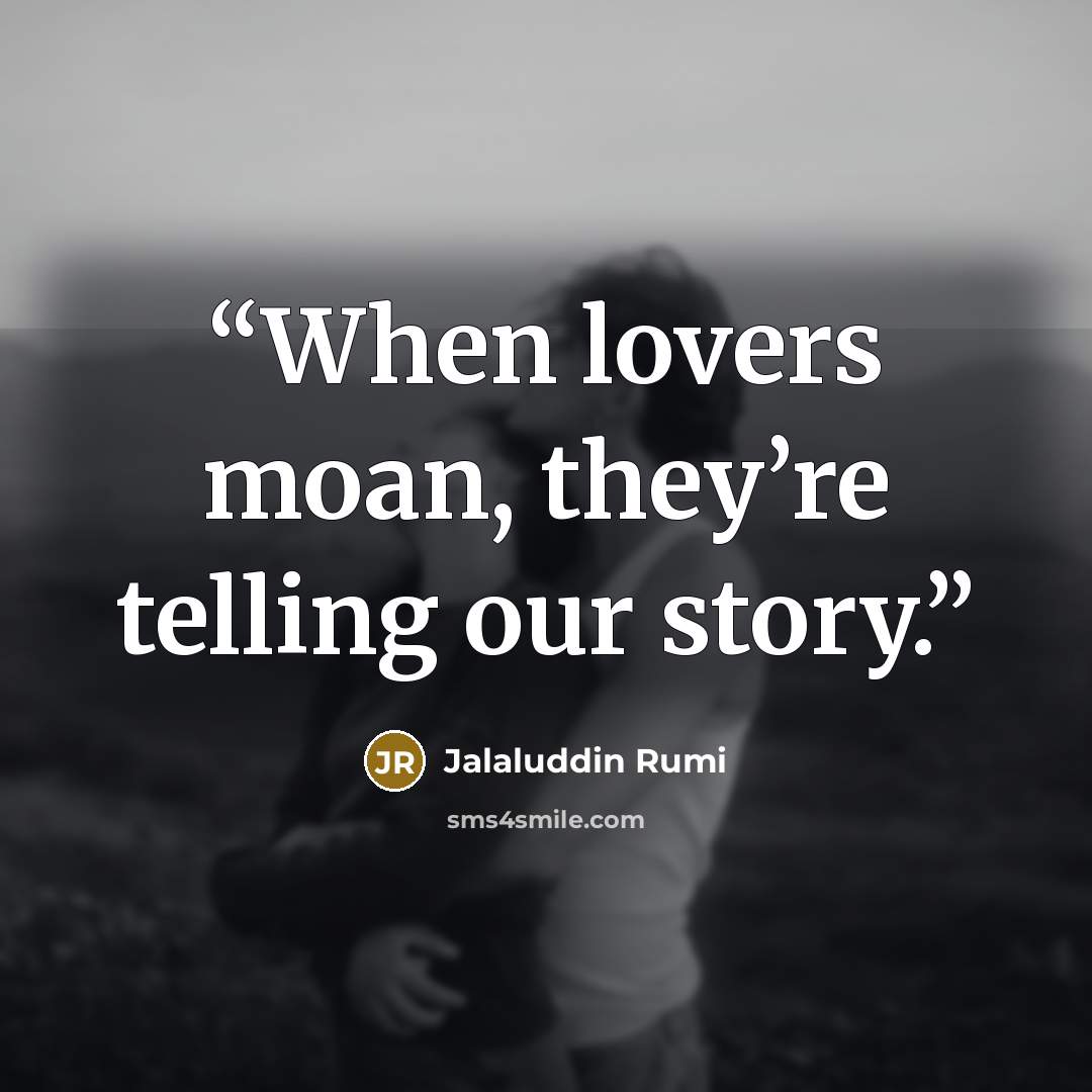 “When lovers moan, they’re telling our story.” quote by Jalaluddin Rumi