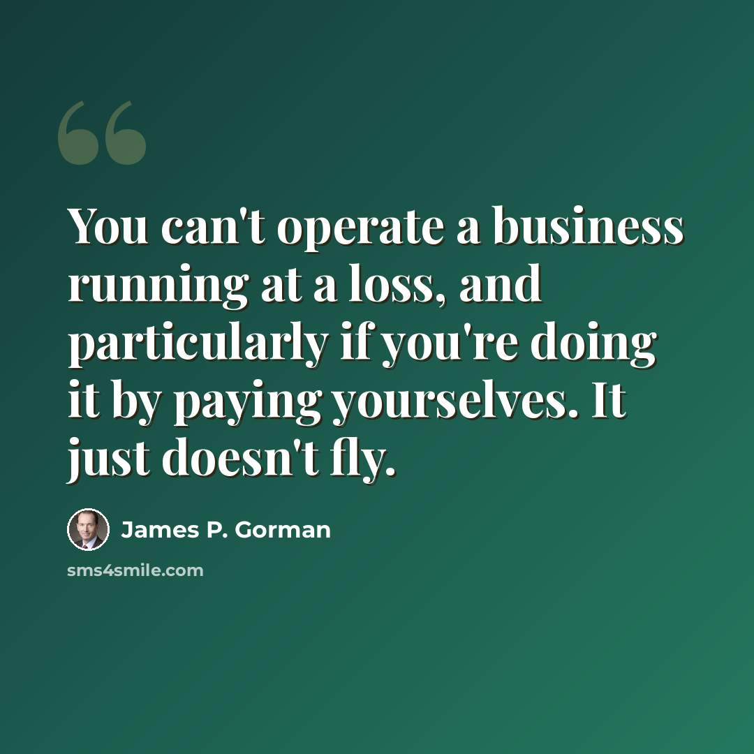 “You can't operate a business running at a loss, and particularly if you're doing it by paying yourselves. It just doesn't fly.” quote by James P. Gorman