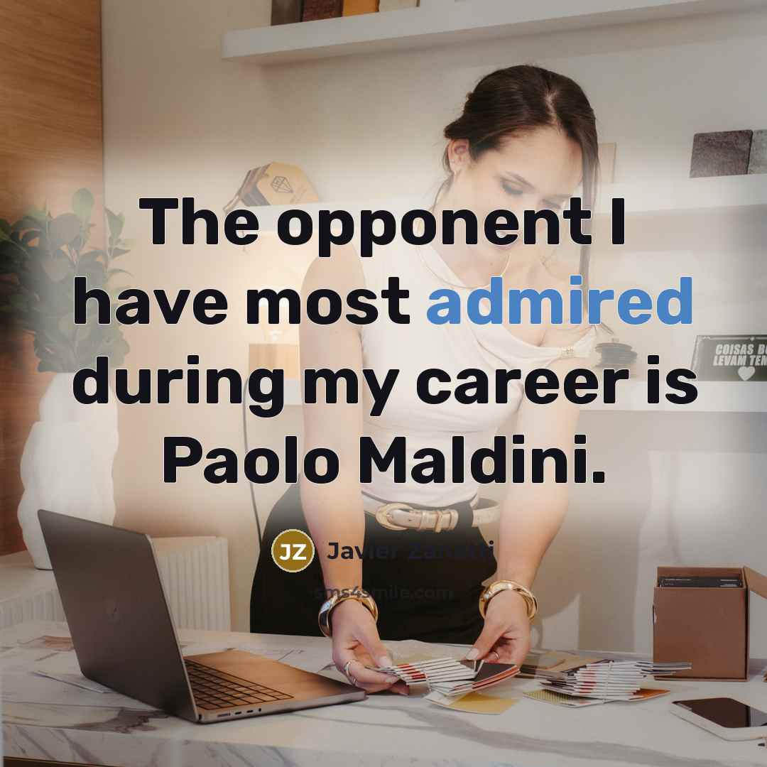 “The opponent I have most admired during my career is Paolo Maldini.” quote by Javier Zanetti