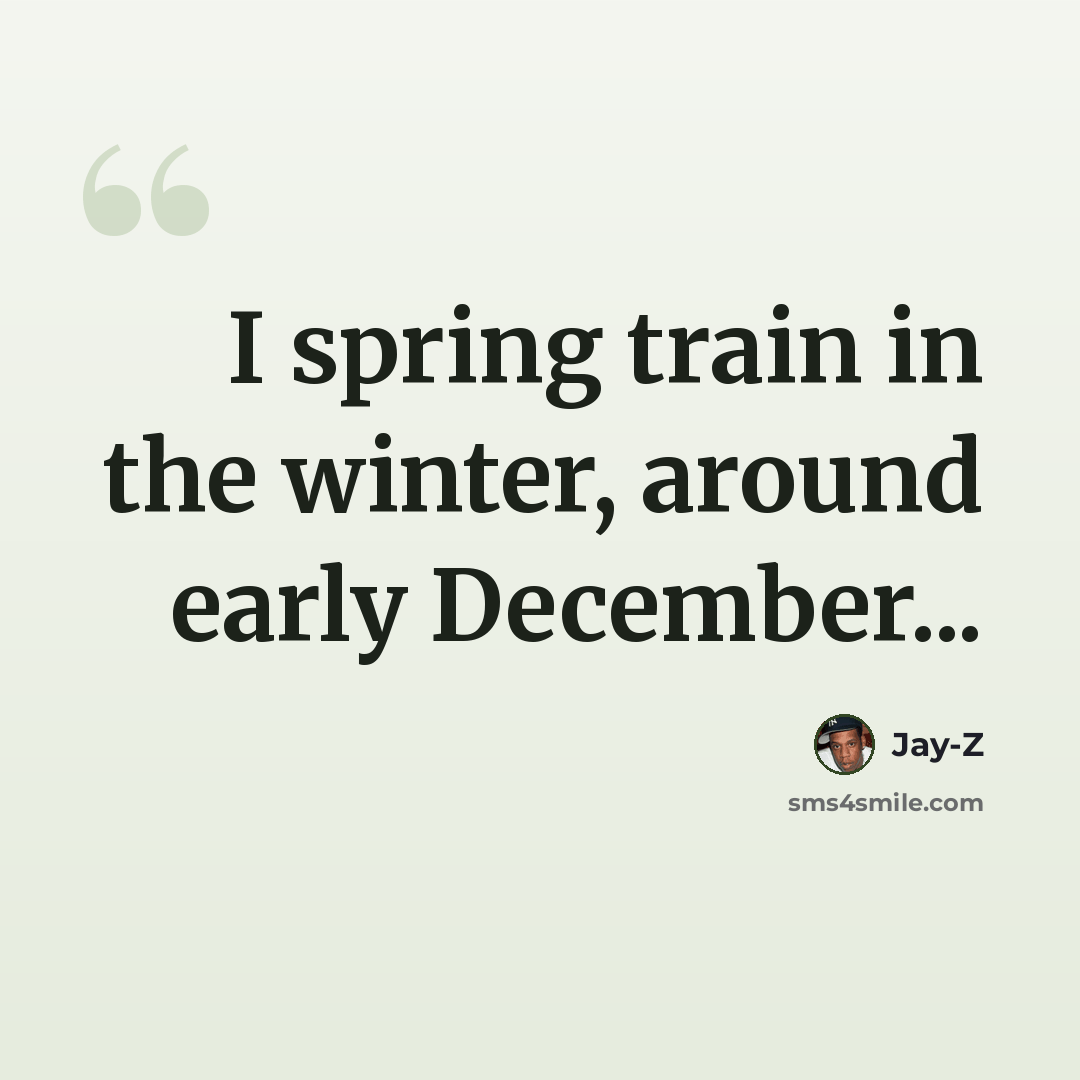 “I spring train in the winter, around early December...” quote by Jay-Z