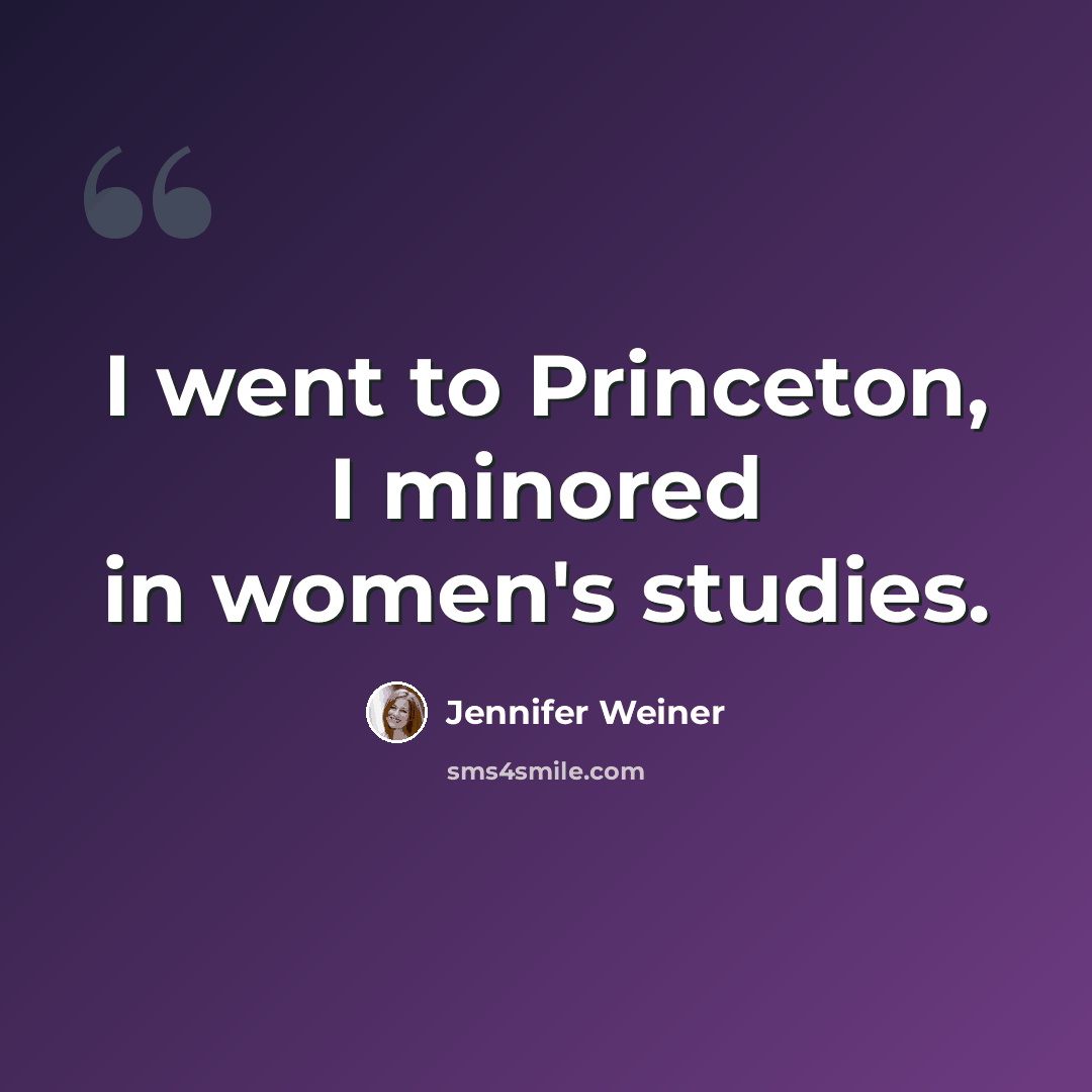 “I went to Princeton, I minored in women's studies.” quote by Jennifer Weiner