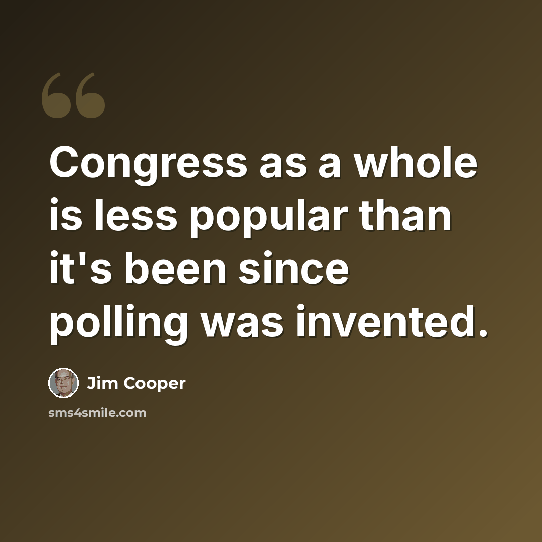 “Congress as a whole is less popular than it's been since polling was invented.” quote by Jim Cooper