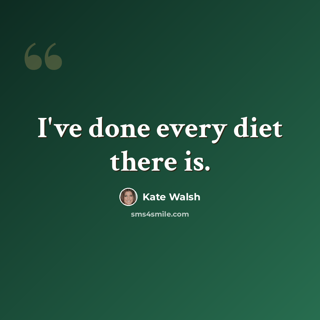 “I've done every diet there is.” quote by Kate Walsh