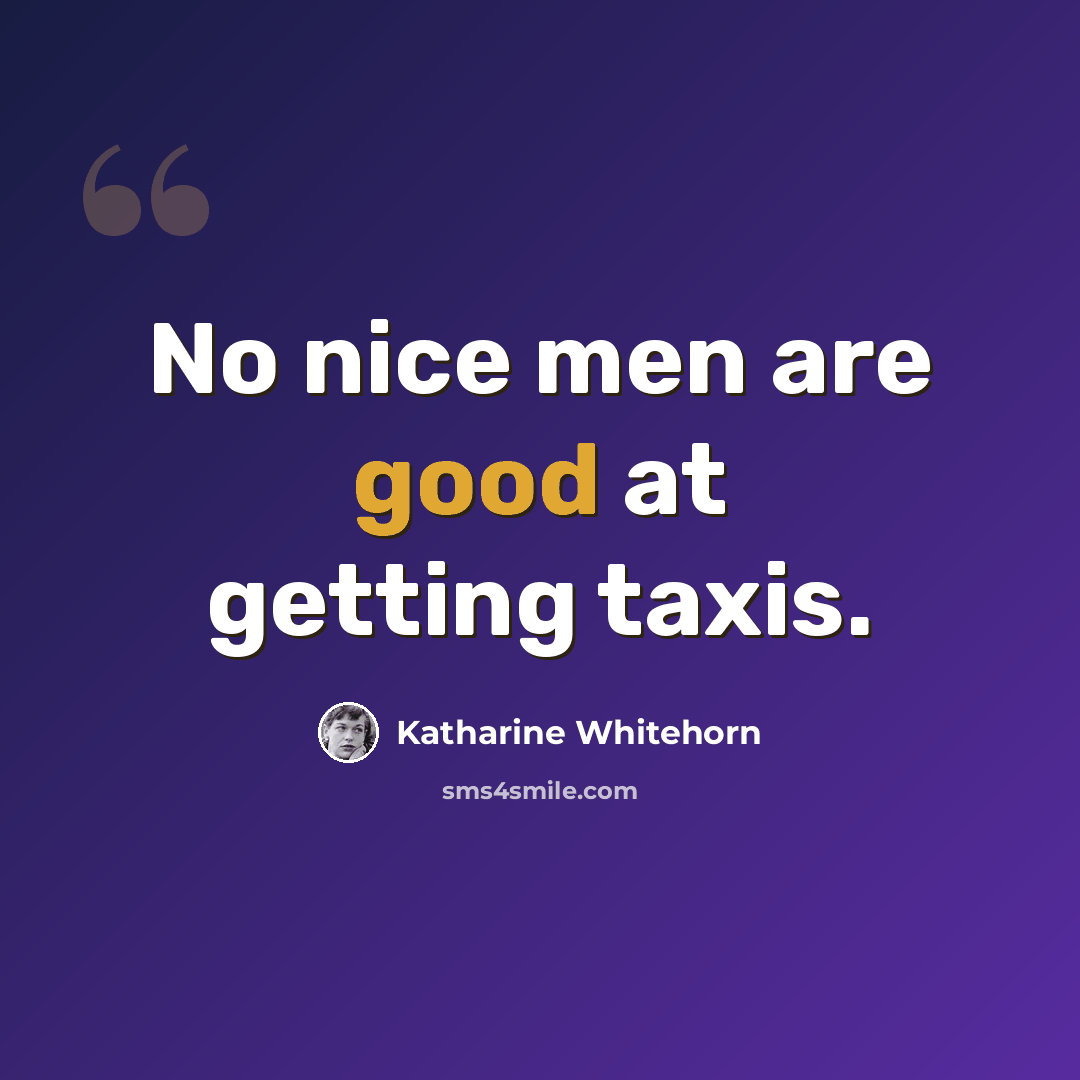 “No nice men are good at getting taxis.” quote by Katharine Whitehorn