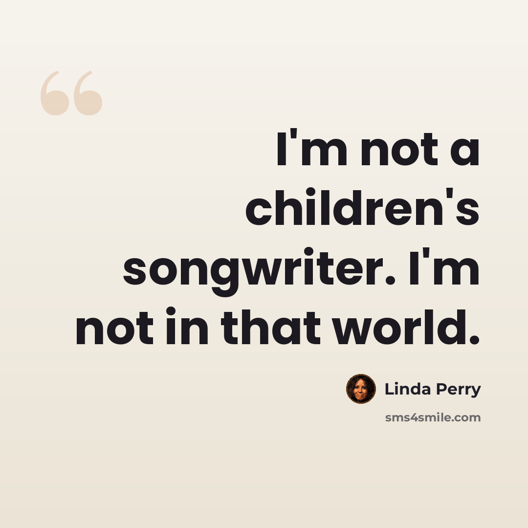 “I'm not a children's songwriter. I'm not in that world.” quote by Linda Perry