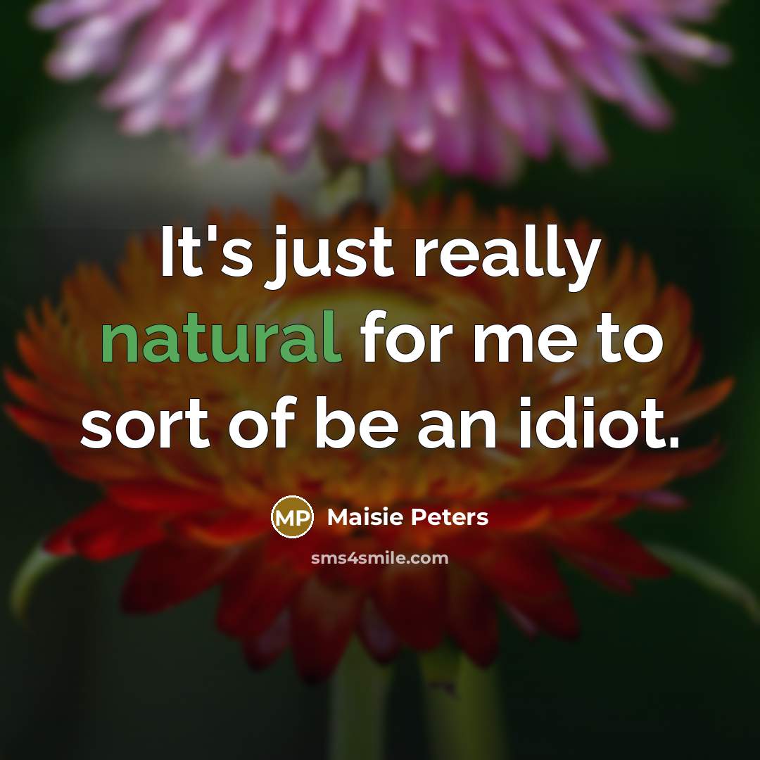 “It's just really natural for me to sort of be an idiot.” quote by Maisie Peters