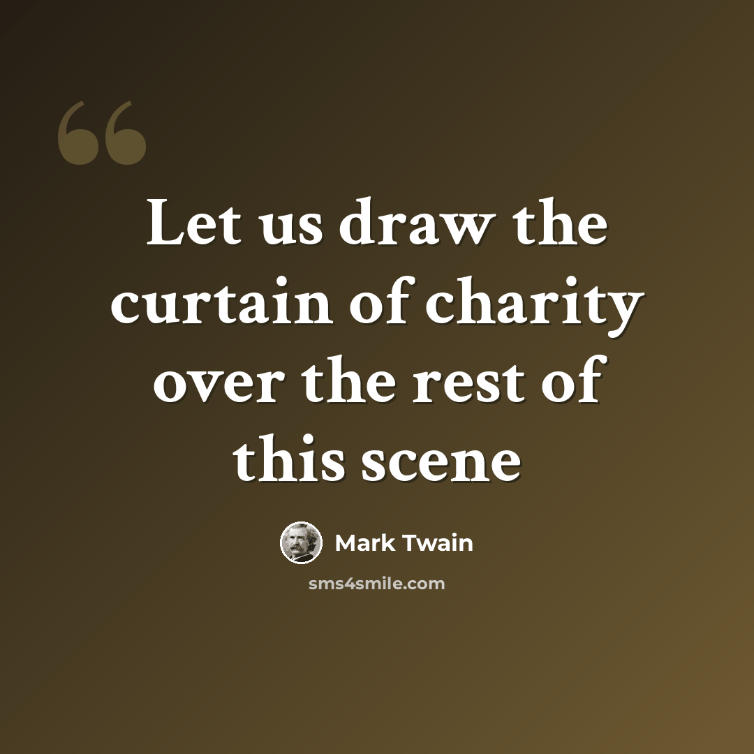 “Let us draw the curtain of charity over the rest of this scene” quote by Mark Twain