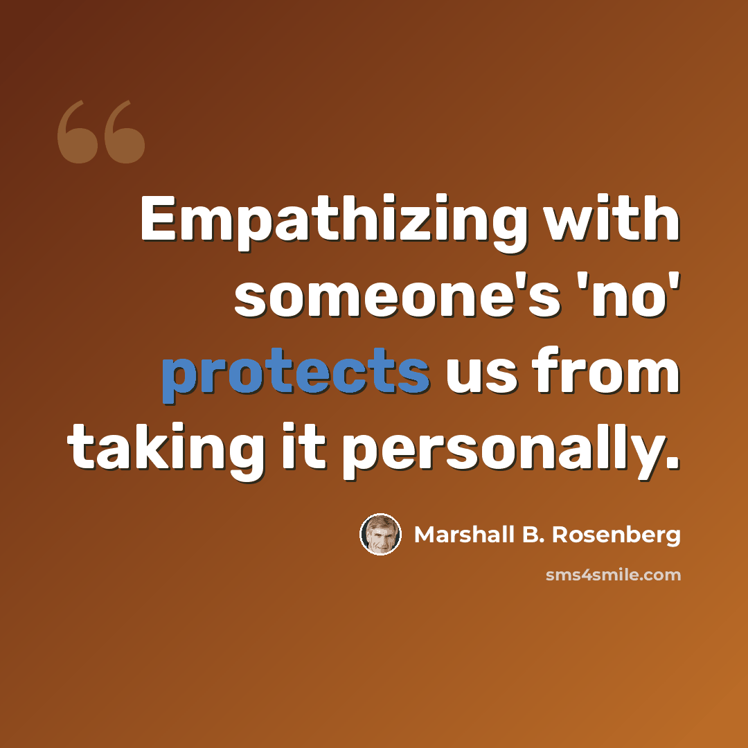 “Empathizing with someone's 'no' protects us from taking it personally.” quote by Marshall B. Rosenberg