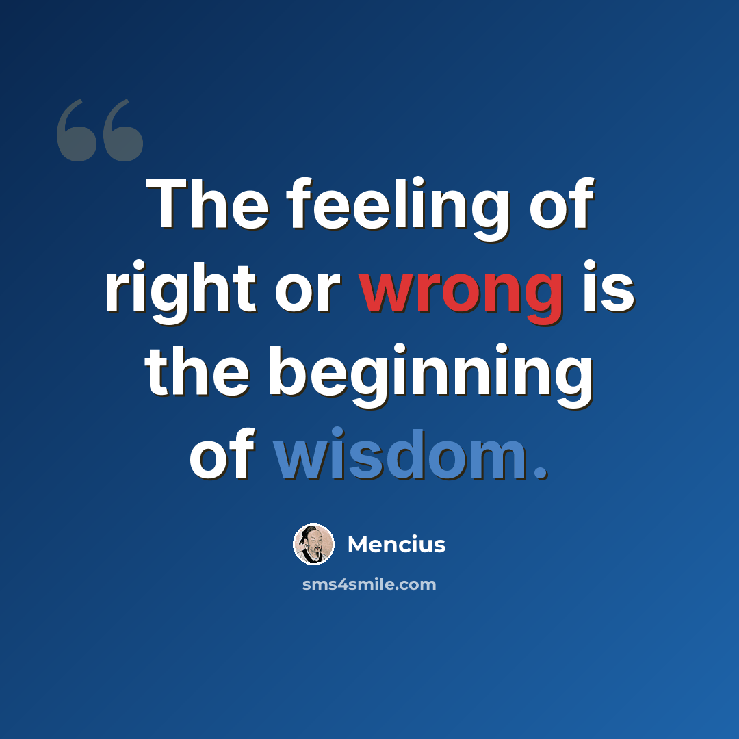 “The feeling of right or wrong is the beginning of wisdom.” quote by Mencius