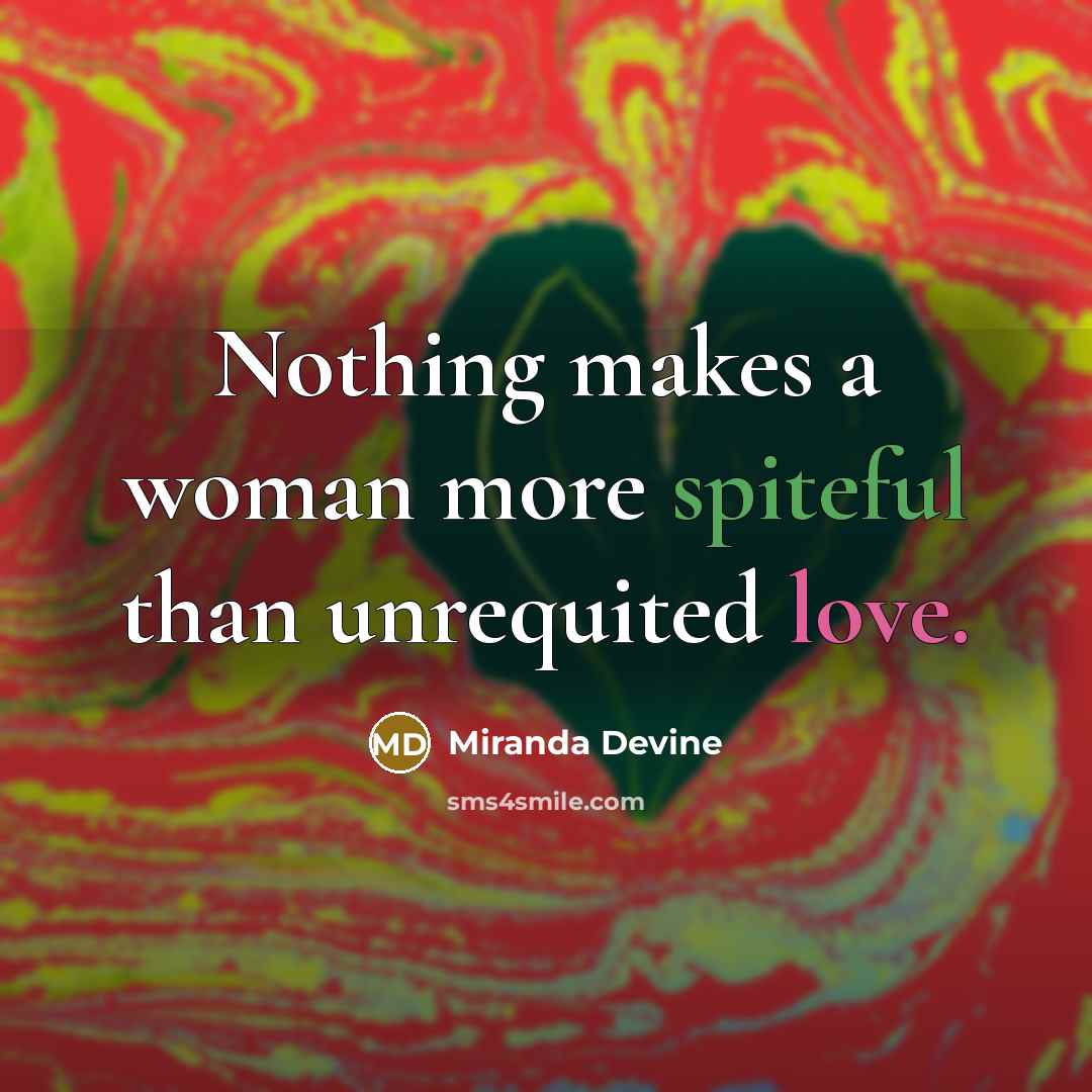 “Nothing makes a woman more spiteful than unrequited love.” quote by Miranda Devine