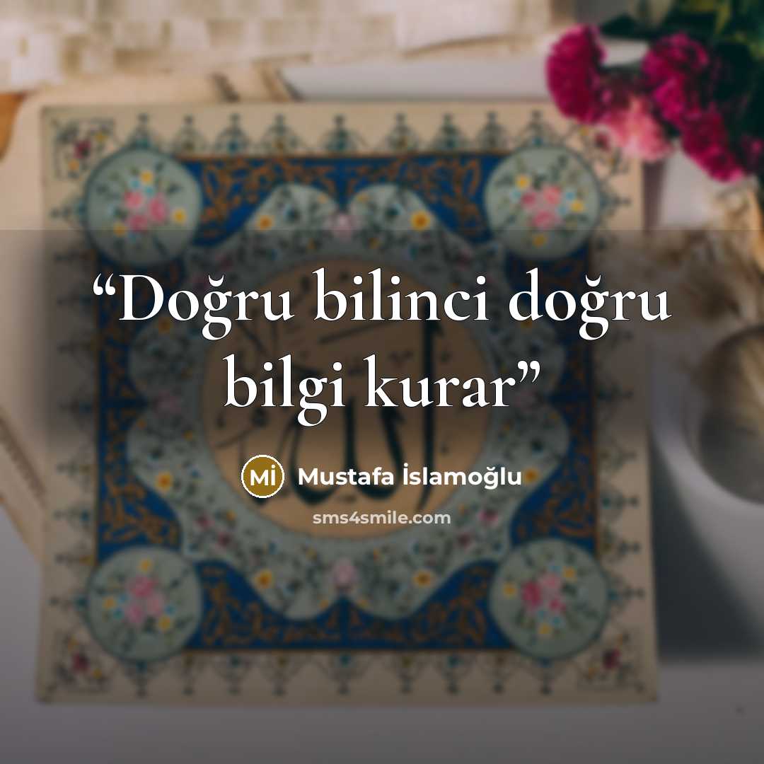 “Doğru bilinci doğru bilgi kurar” quote by Mustafa İslamoğlu