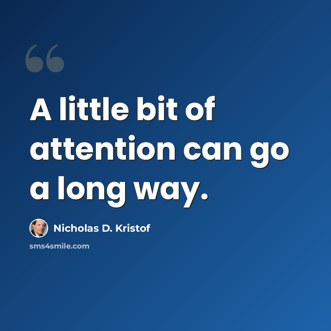 “A little bit of attention can go a long way.” quote by Nicholas D. Kristof