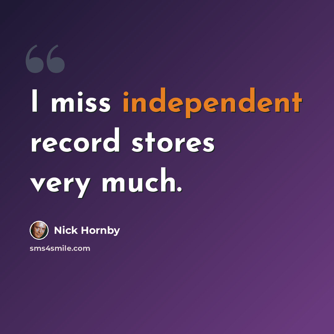“I miss independent record stores very much.” quote by Nick Hornby