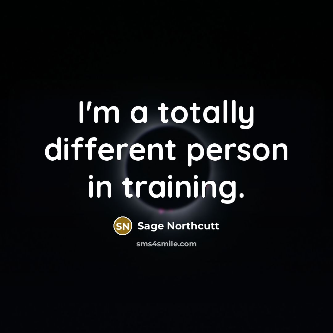 “I'm a totally different person in training.” quote by Sage Northcutt
