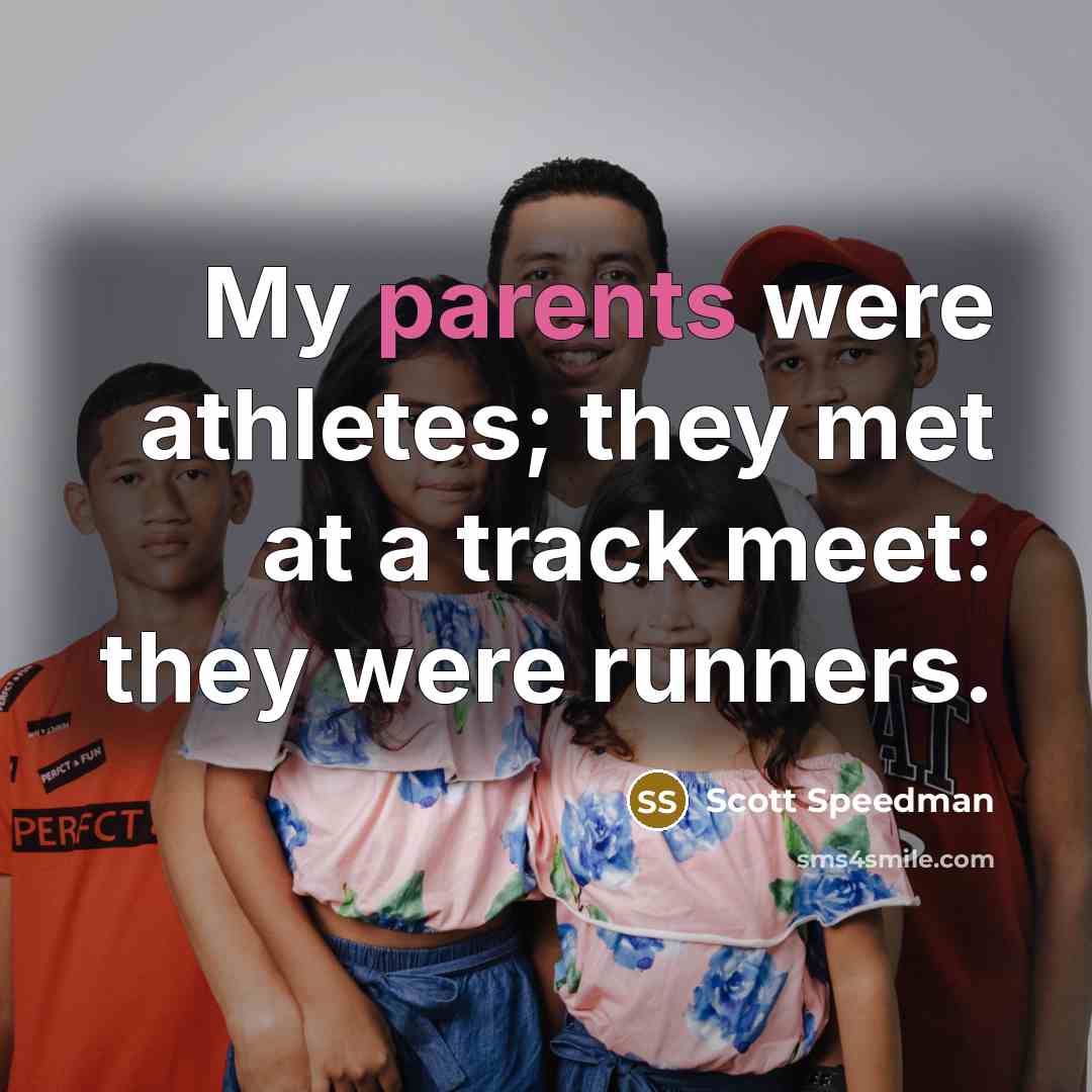 “My parents were athletes; they met at a track meet: they were runners.” quote by Scott Speedman