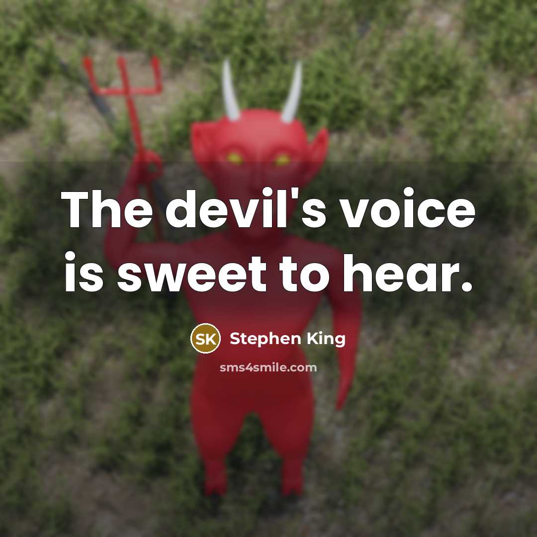 “The devil's voice is sweet to hear.” quote by Stephen King