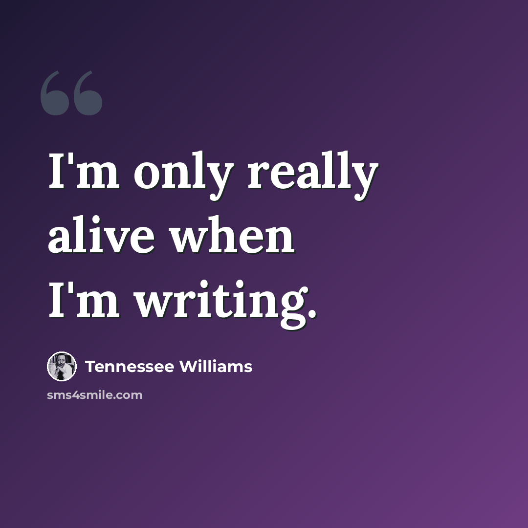 “I'm only really alive when I'm writing.” quote by Tennessee Williams