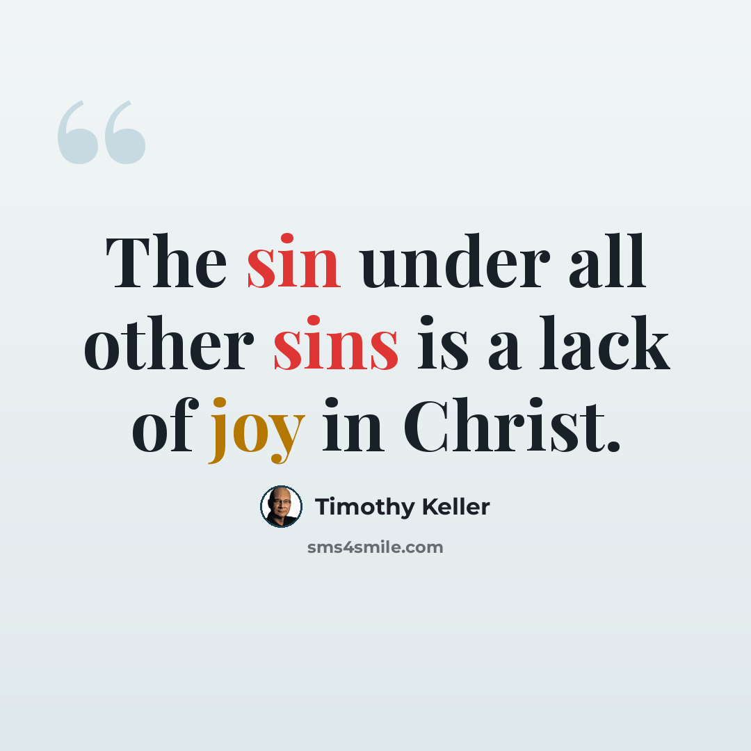 “The sin under all other sins is a lack of joy in Christ.” quote by Timothy Keller