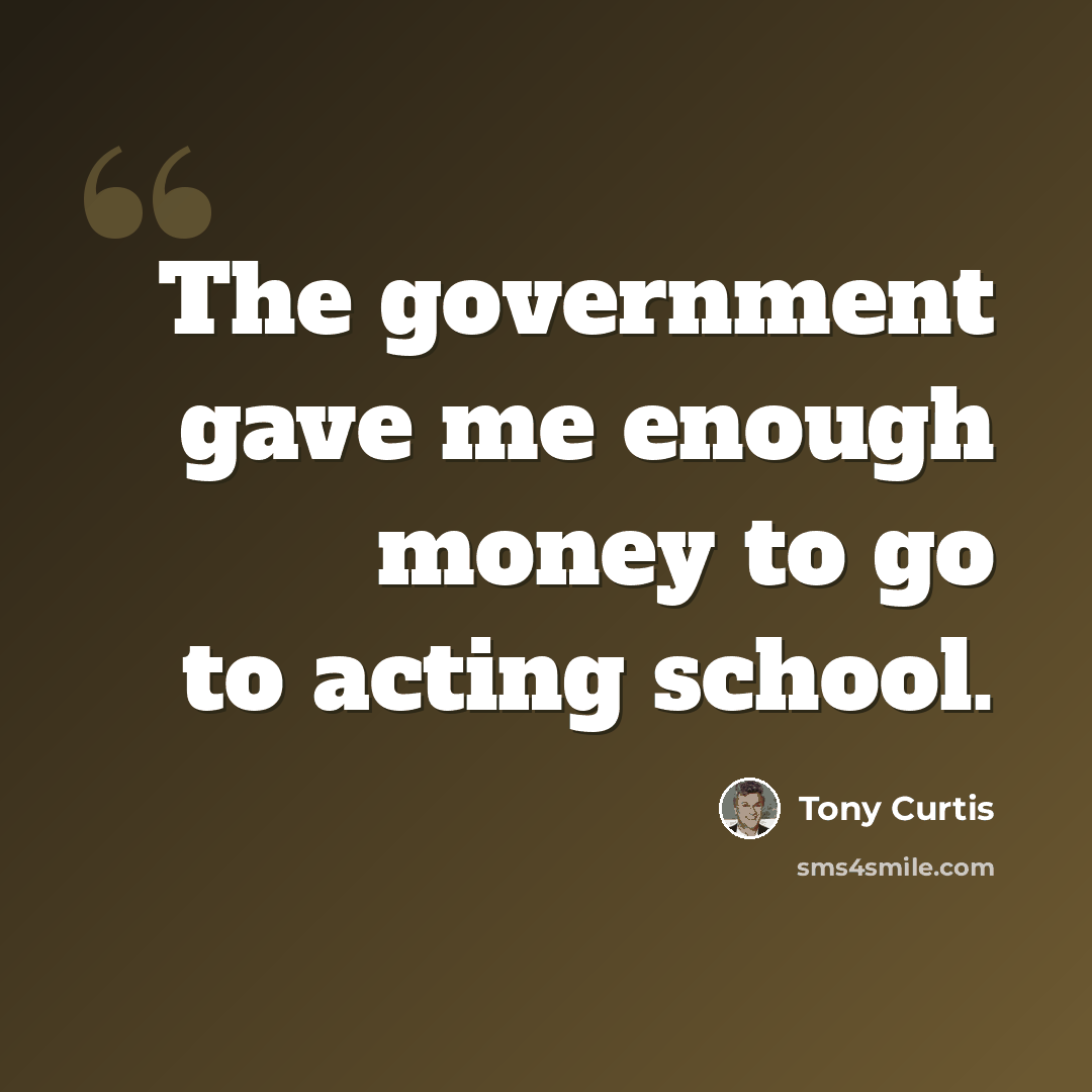 “The government gave me enough money to go to acting school.” quote by Tony Curtis