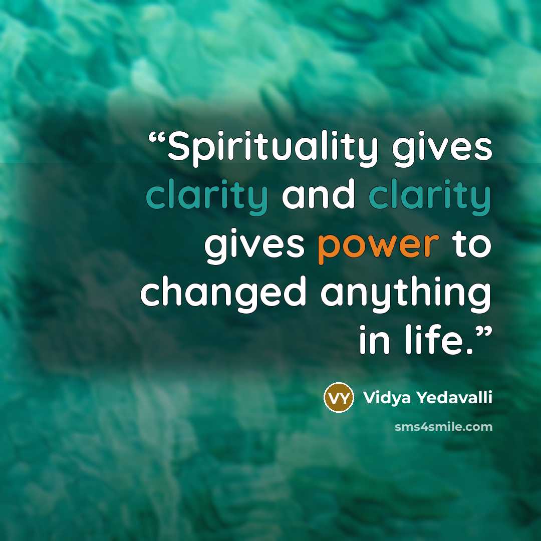 “Spirituality gives clarity and clarity gives power to changed anything in life.” quote by Vidya Yedavalli