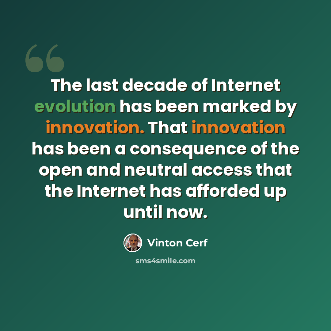 “The last decade of Internet evolution has been marked by innovation. That innovation has been a consequence of the open and neutral access that the Internet has afforded up until now.” quote by Vinton Cerf
