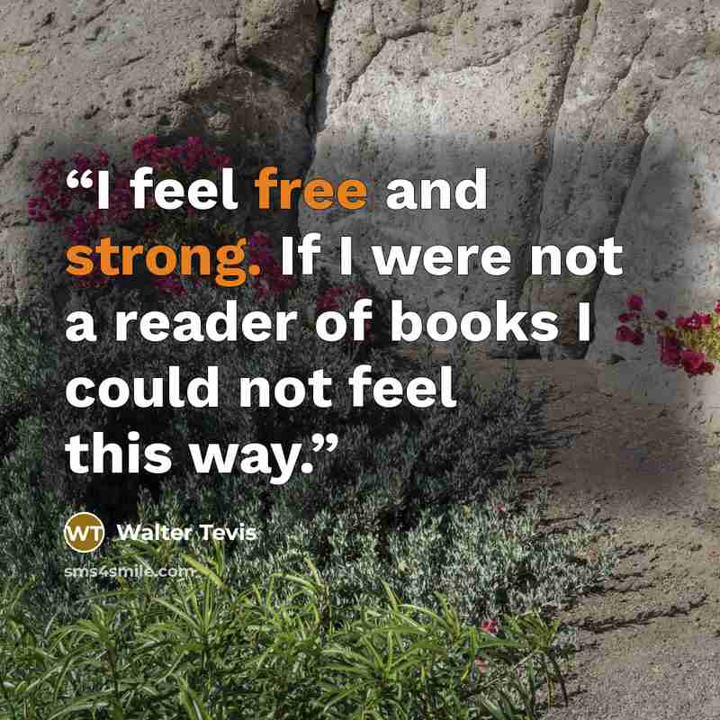 “I feel free and strong. If I were not a reader of books I could not feel this way.” quote by Walter Tevis