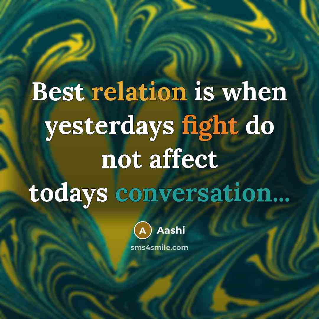 “Best relation is when yesterdays fight do not affect todays conversation...” quote by Aashi