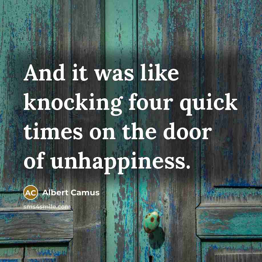 “And it was like knocking four quick times on the door of unhappiness.” quote by Albert Camus