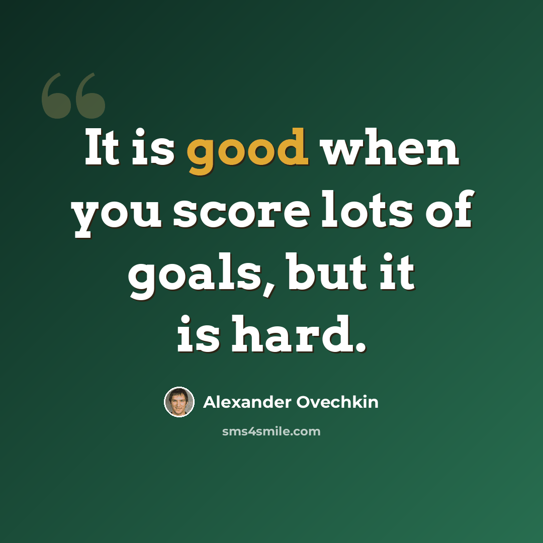 “It is good when you score lots of goals, but it is hard.” quote by Alexander Ovechkin