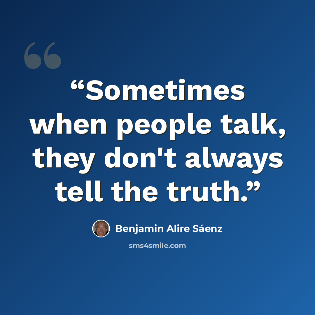 “Sometimes when people talk, they don't always tell the truth.” quote by Benjamin Alire Sáenz