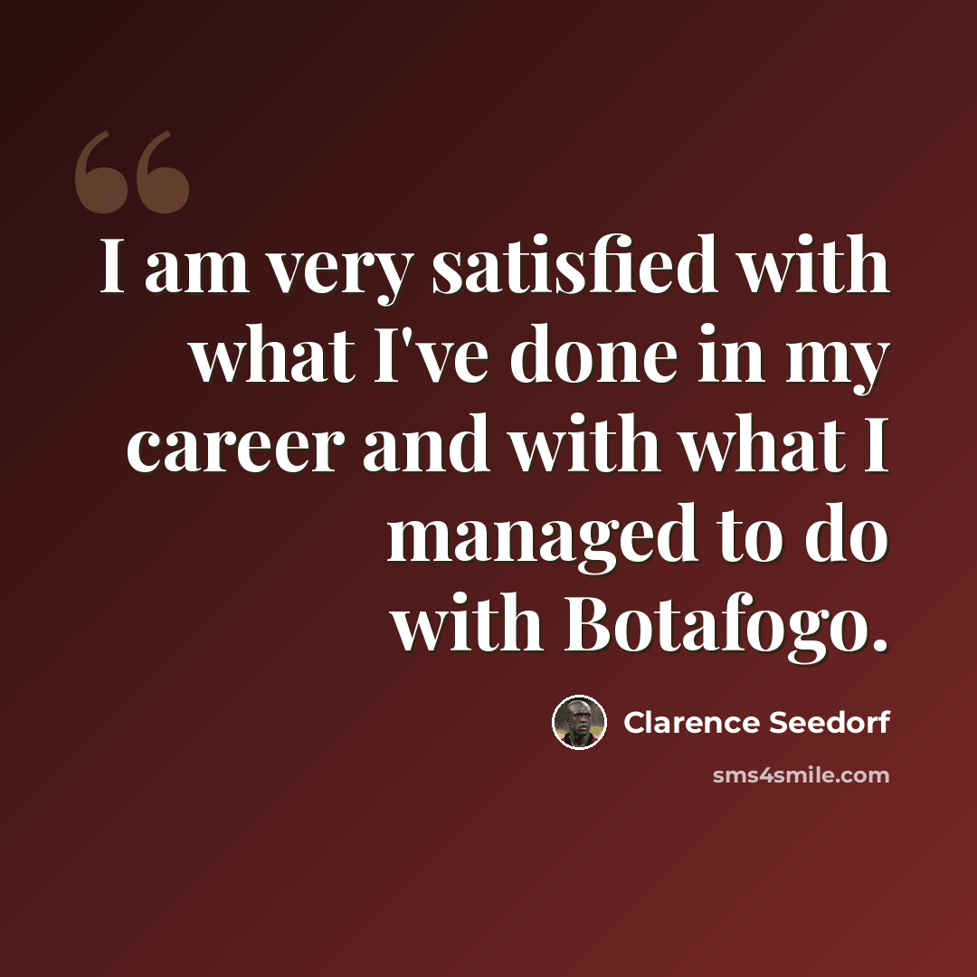 “I am very satisfied with what I've done in my career and with what I managed to do with Botafogo.” quote by Clarence Seedorf