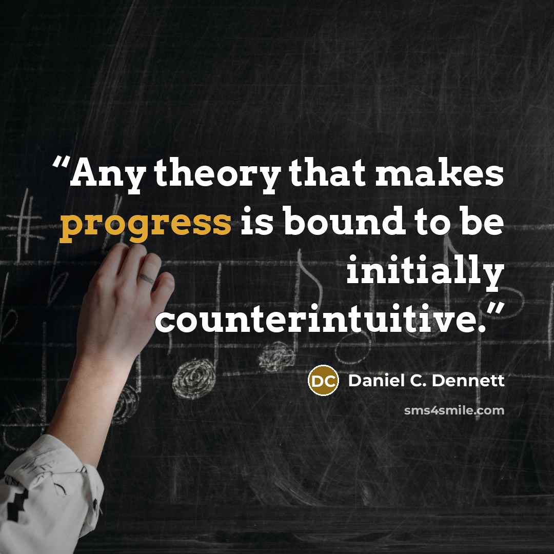 “Any theory that makes progress is bound to be initially counterintuitive.” quote by Daniel C. Dennett