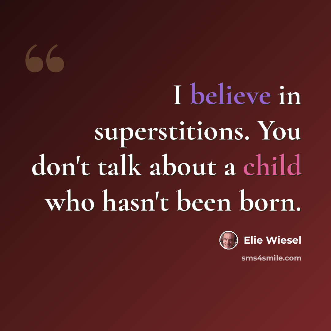 “I believe in superstitions. You don't talk about a child who hasn't been born.” quote by Elie Wiesel