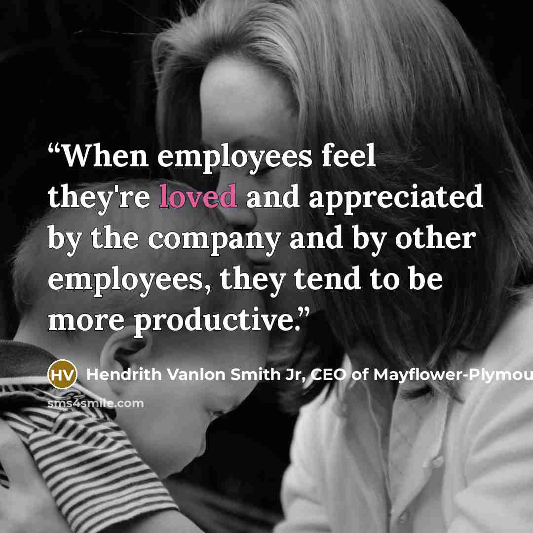 “When employees feel they're loved and appreciated by the company and by other employees, they tend to be more productive.” quote by Hendrith Vanlon Smith Jr, CEO of Mayflower-Plymouth