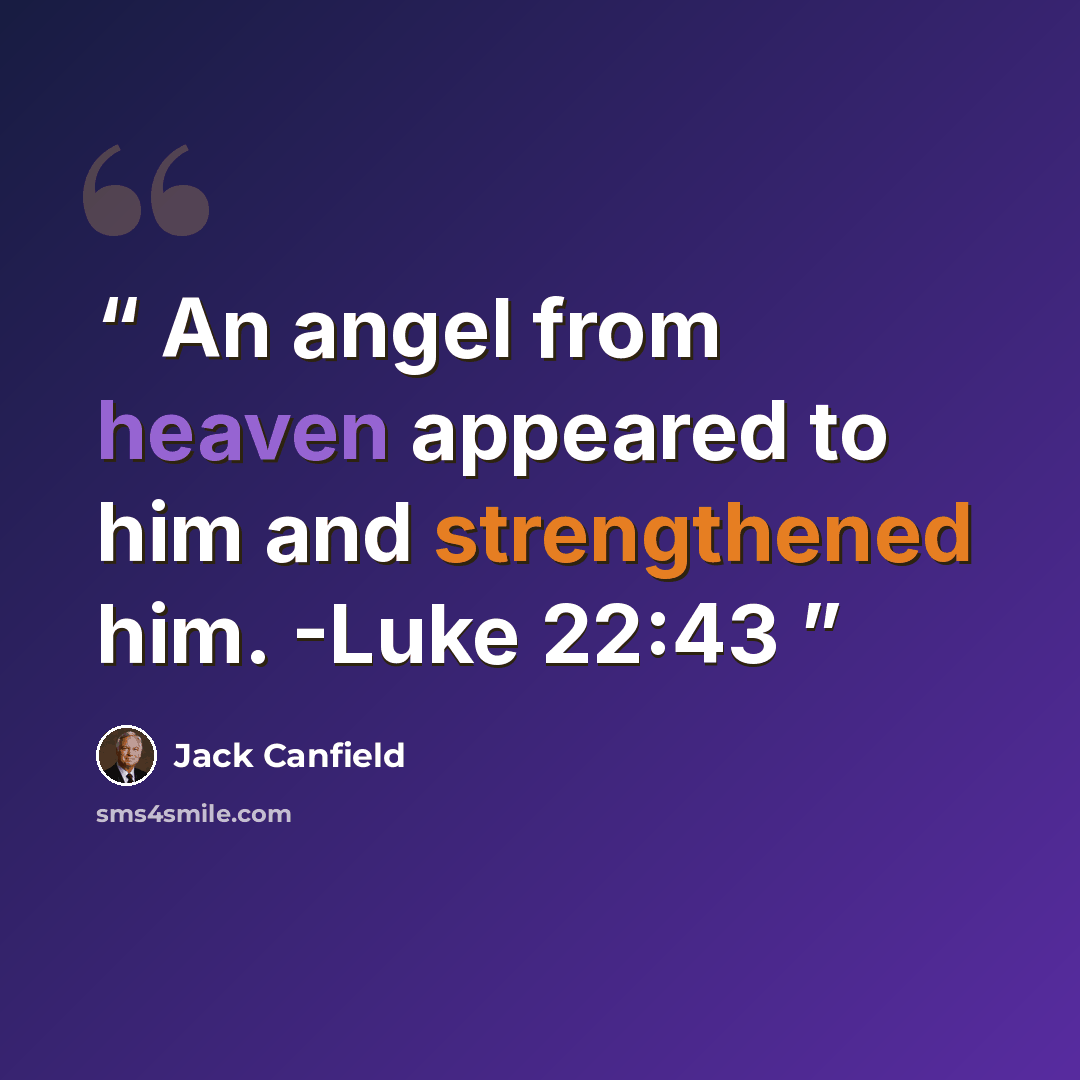 “An angel from heaven appeared to him and strengthened him. -Luke 22:43” quote by Jack Canfield