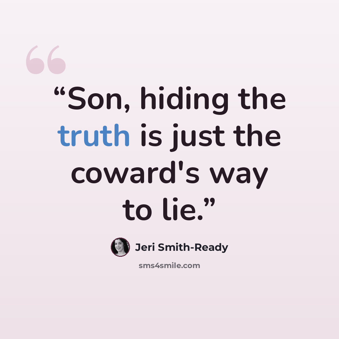 “Son, hiding the truth is just the coward's way to lie.” quote by Jeri Smith-Ready