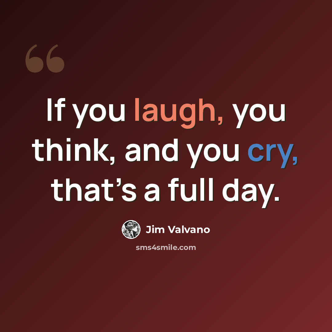 “If you laugh, you think, and you cry, that’s a full day.” quote by Jim Valvano