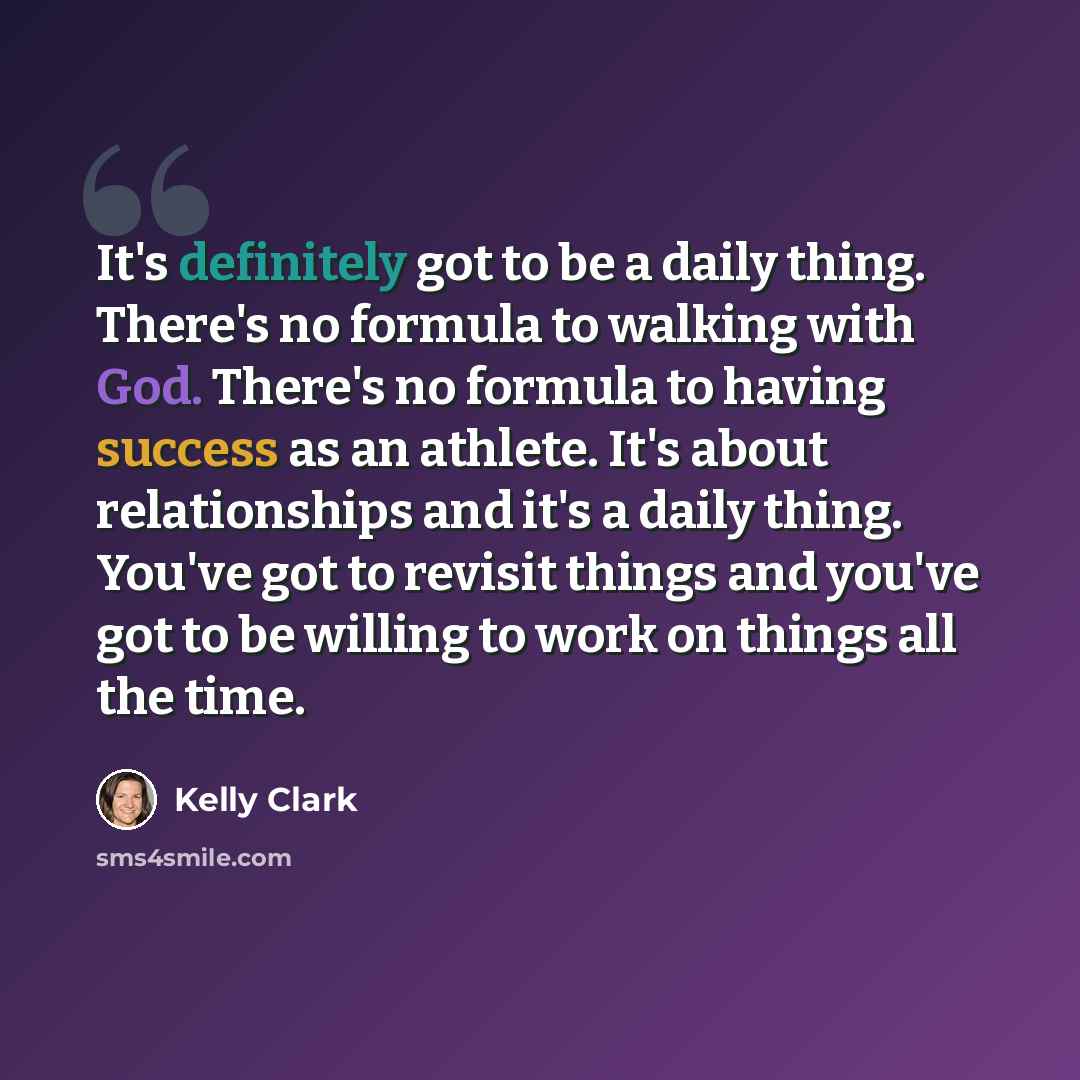“It's definitely got to be a daily thing. There's no formula to walking with God. There's no formula to having success as an athlete. It's about relationships and it's a daily thing. You've got to revisit things and you've got to be willing to work on things all the time.” quote by Kelly Clark