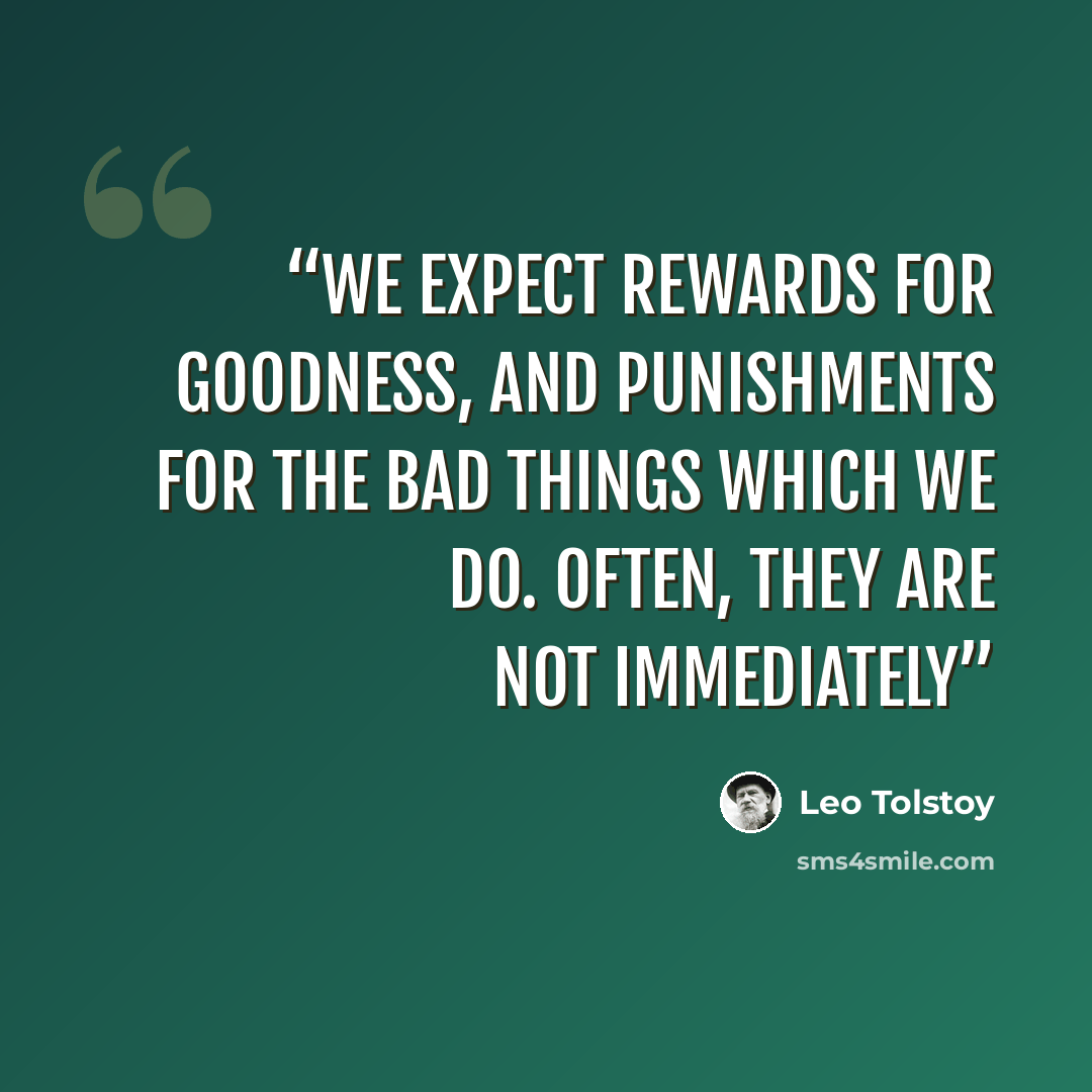 “We expect rewards for goodness, and punishments for the bad things which we do. Often, they are not immediately” quote by Leo Tolstoy