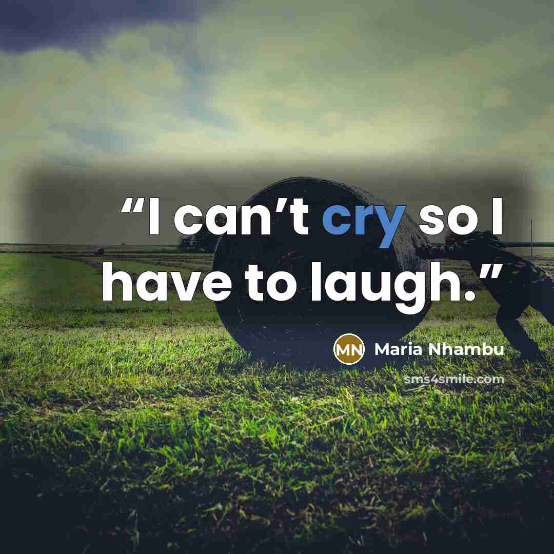 “I can’t cry so I have to laugh.” quote by Maria Nhambu