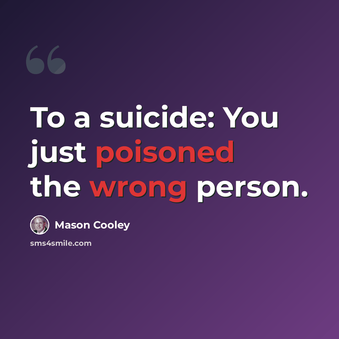 “To a suicide: You just poisoned the wrong person.” quote by Mason Cooley