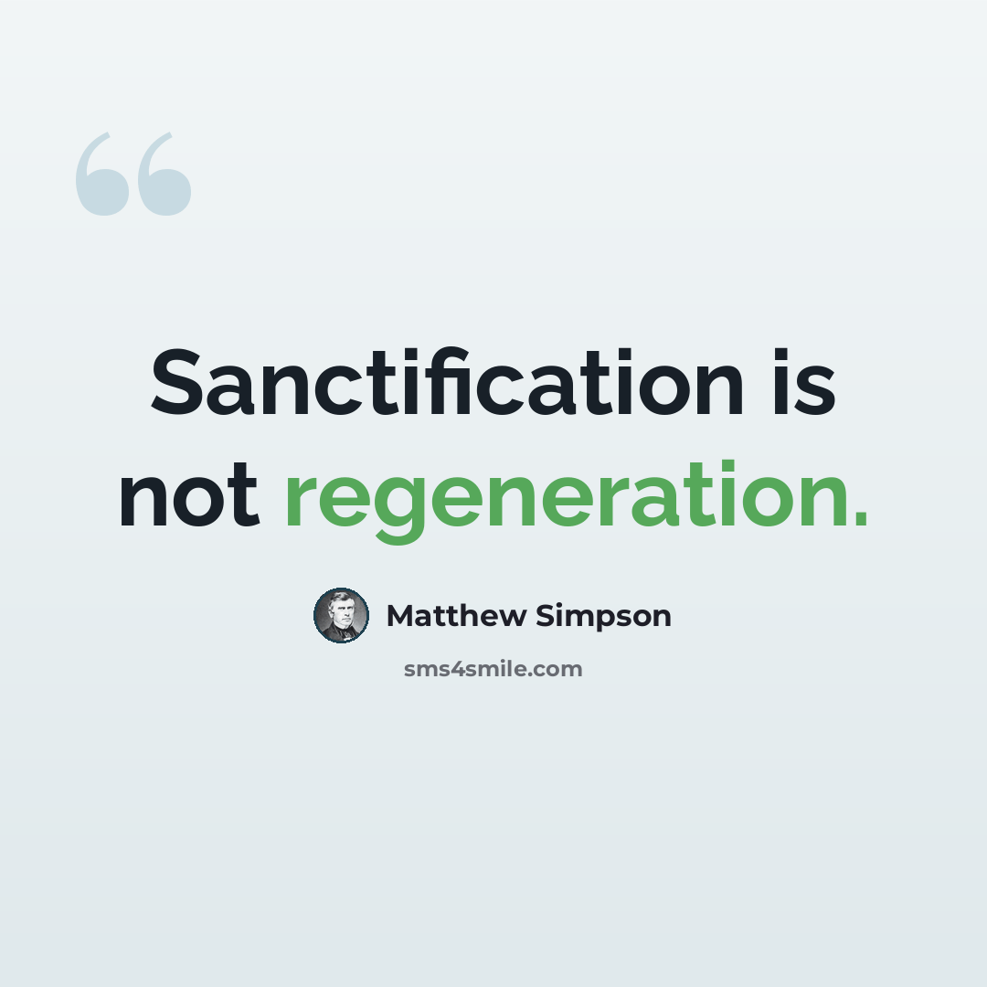 “Sanctification is not regeneration.” quote by Matthew Simpson