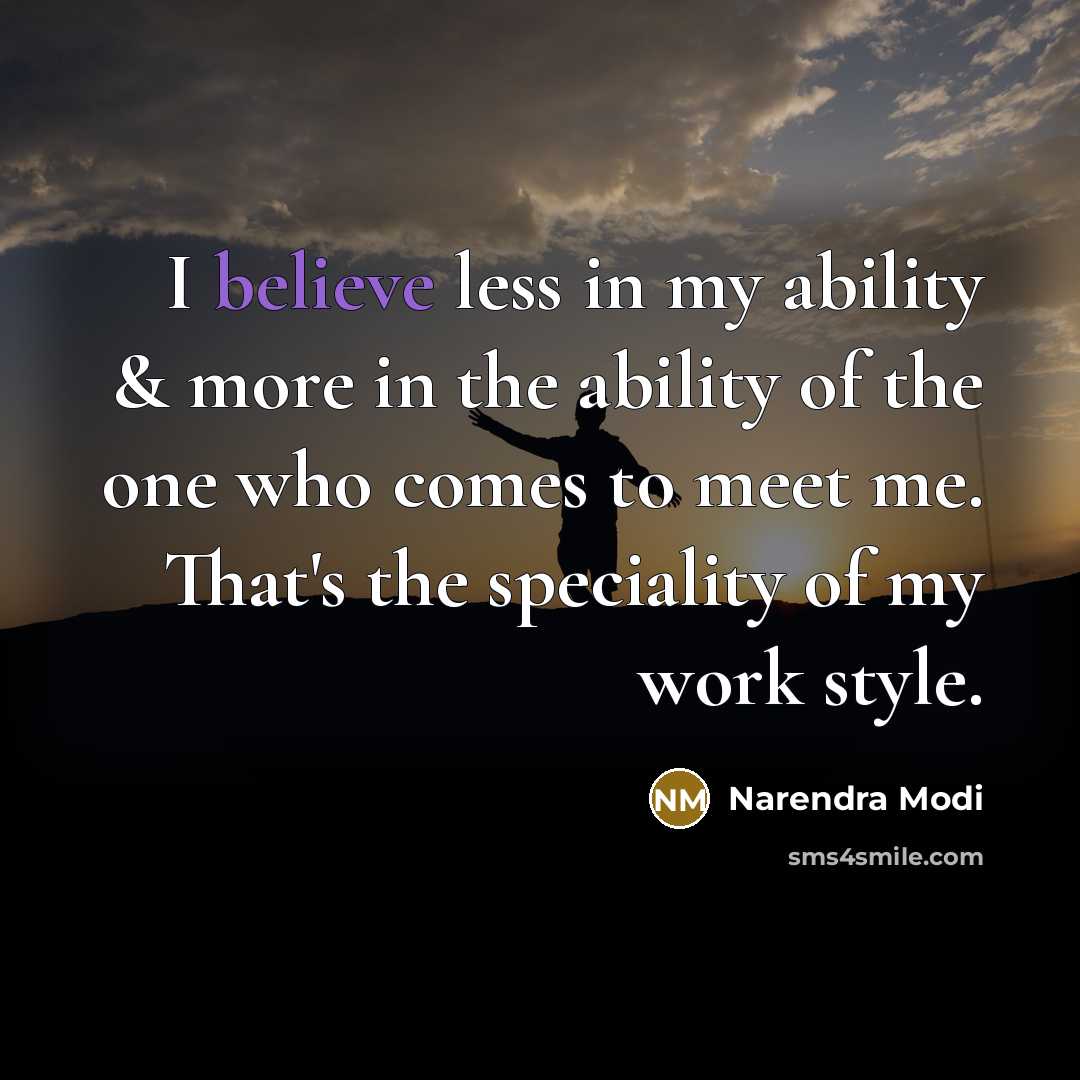 “I believe less in my ability & more in the ability of the one who comes to meet me. That's the speciality of my work style.” quote by Narendra Modi