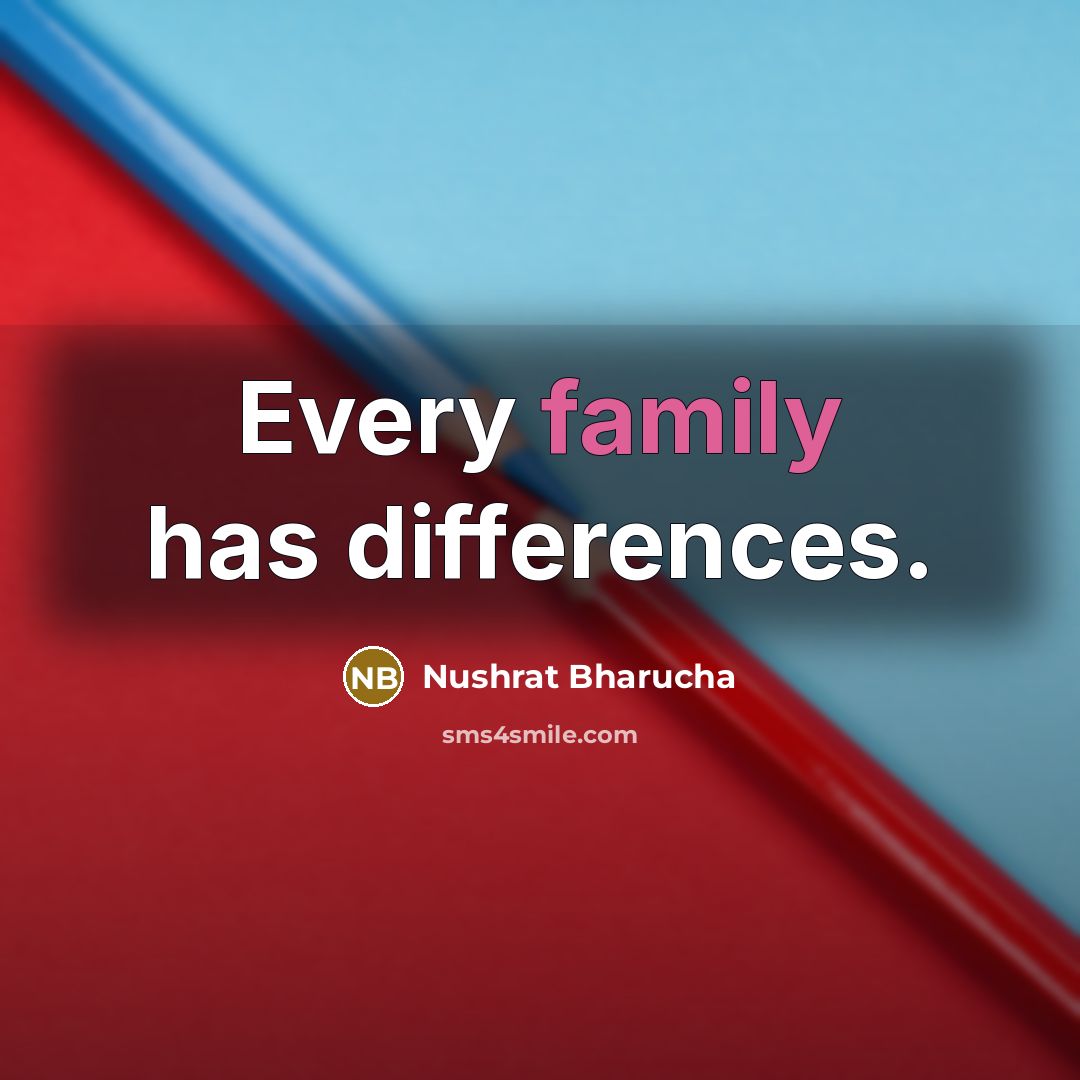 “Every family has differences.” quote by Nushrat Bharucha